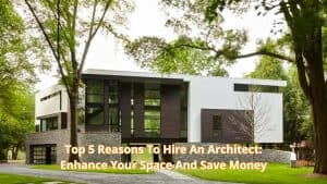 Top 5 Reasons to Hire an Architect: Enhance Your Space and Save Money