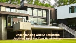 Understanding What a Residential Architect Does for Your Home Project