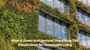 What is Green Architecture? Everything You Should Know for Sustainable Living